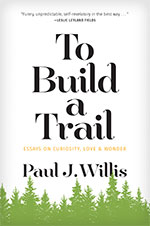 To Build a Trail: Essays on Curiosity, Love, and Wonder Book Cover